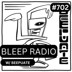 Bleep Radio #702 - Beepuate [Shapeshifting since '93]