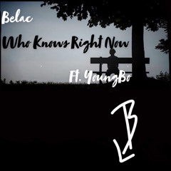 Belac - Who Knows Right Now Ft. YoungBo