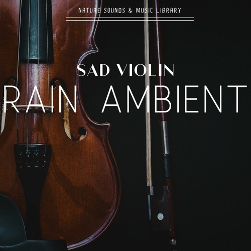 Stream Nature Sounds & Music Library | Listen to Sad Violin & Rain Ambient  playlist online for free on SoundCloud
