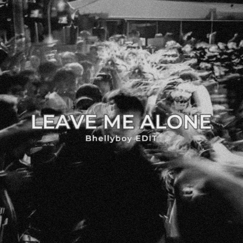Leavemealone - Bhellyboy Edit