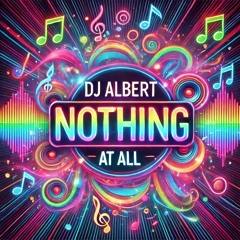 DJ ALBERT - NOTHING AT ALL .mp3