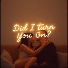 Did I Turn You On?