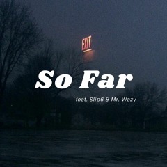 So Far (feat. Slip6 & Mr. Wazy)