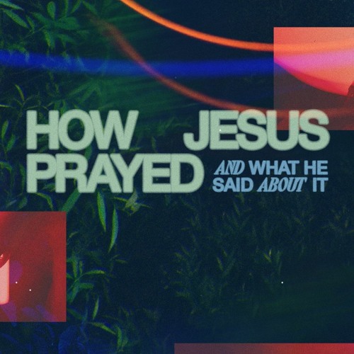 Stream the prayers of jesus series how jesus prayed taylor walling