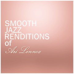 Smooth Jazz Renditions of Ari Lennox (Instrumental)