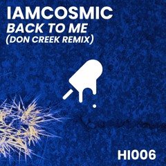 HI006 | IamCosmic - Back To Me (Don Creek Remix)