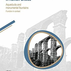 Get KINDLE PDF EBOOK EPUB Great Waterworks in Roman Greece: Aqueducts and Monumental