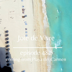 Joie de Vivre - Episode 482 coming from Playa del Carmen