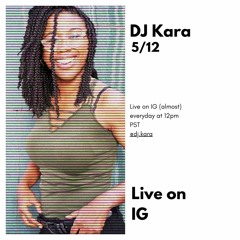 DJ Kara Live 5/12 (Live on IG)