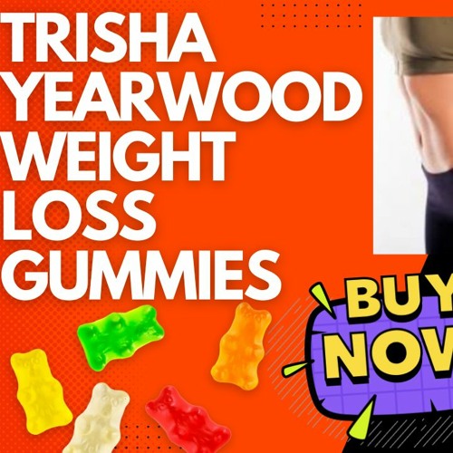 Stream Trisha Yearwood Weight Loss Gummies by Poulyhosanna Listen