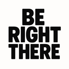 Be Right There