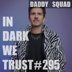 Daddy Squad - IN DARK WE TRUST #295
