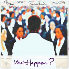 What Happen feat. Pr3mo x Pharoah TheDon x J the Anomaly