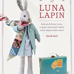 GET EBOOK 💖 Making Luna Lapin: Sew and dress Luna, a quiet and kind rabbit with impe