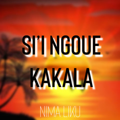 Si’i Ngoue Kakala - NIMA LIKU