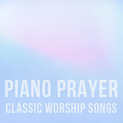 Stream Piano Prayer | Listen to Classic Worship Songs playlist online ...