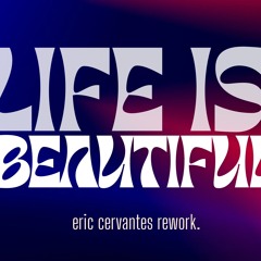 Life is Beautiful (Eric Cervantes - Rework)