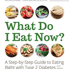 [View] PDF 💛 What Do I Eat Now?: A Step-by-Step Guide to Eating Right with Type 2 Di