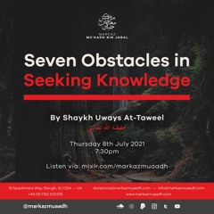 Seven Obstacles in the Path Of Seeking Knowledge - By Shaykh Uways At-Taweel
