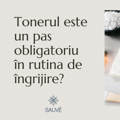 Tonerul este un pas obligatoriu în rutina de îngrijire