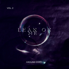 Lean On Me - Ground Zxro