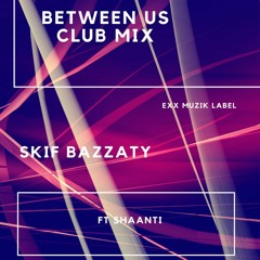 Skif Bazzaty Ft Shaanti - Between US (CLUB MIX)
