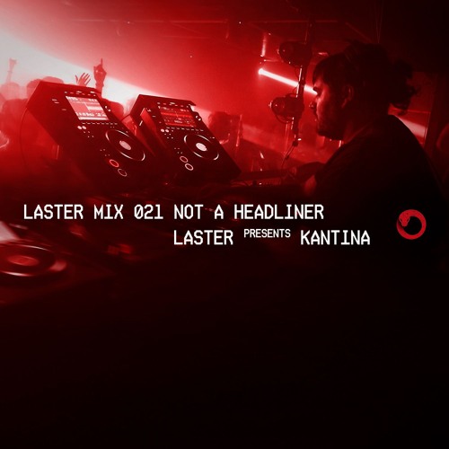 LASTER MIX #021 · NOT A HEADLINER · LASTER Presents KANTINA