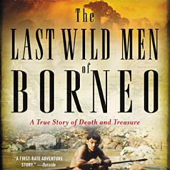 Access PDF 💕 The Last Wild Men of Borneo: A True Story of Death and Treasure by  Car