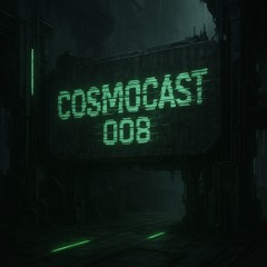 Cosmocast #008