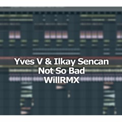 Yves V & Ilkay Sencan - Not So Bad (feat. Emie)(WillRMX)