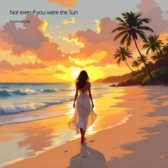 Not even if you were the Sun