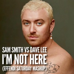 Sam Smith vs Dave Lee: I'm Not Here (Effendi Saturday mashup)