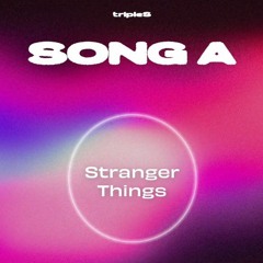 tripleS - Stranger Things (SONG A)