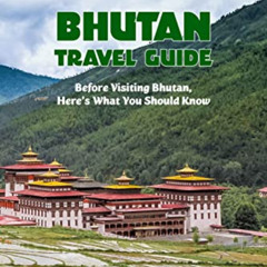 [Access] EPUB 📧 Bhutan Travel Guide: Before Visiting Bhutan, Here's What You Should