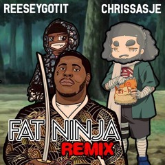 Fat Ninja (Remix) [Chrissa SJE × ReeseyGotIt].mp3