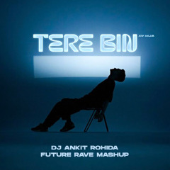 TERE BIN ( DJ ANKIT ROHIDA FUTURE RAVE  MASHUP )