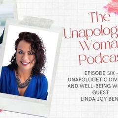 The Unapologetic Woman Episode Six with Linda Joy Benn - Unapologetic Diversity and Well-being