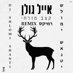 Eyal Golan - Ketsev Mizrahi (Shlomi Shanti Remix) | אייל גולן – קצב מזרחי שלומי שאנתי רמיקס