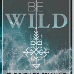 [ACCESS] EBOOK EPUB KINDLE PDF Woman Be Wild: The path to feminine awakening, empower