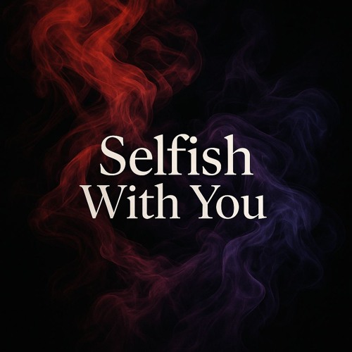 Selfish With You