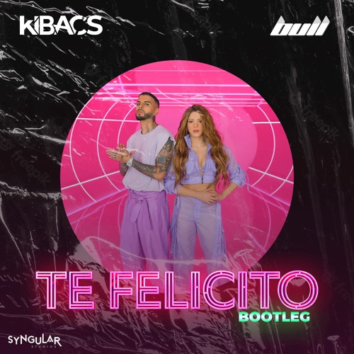 Shakira & Rauw Alejandro - Te Felicito (KIBACS & BULL BOOTLEG) Free Download