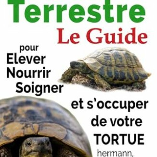 [Télécharger en format epub] Tortue Terrestre: Le Guide pour Elever, Nourrir, Soigner Et s’occup