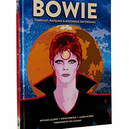 [Access] [EPUB KINDLE PDF EBOOK] BOWIE: Stardust, Rayguns, & Moonage Daydreams (OGN b