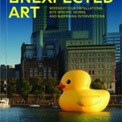 DOWNLOAD KINDLE 💚 Unexpected Art: Serendipitous Installations, Site-Specific Works,