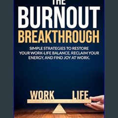 PDF [READ] 💖 The Burnout Breakthrough: Simple Strategies to Restore your Work-Life Balance, Reclai