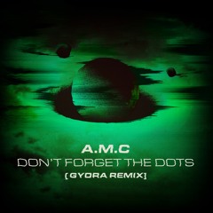 A.M.C - Don't Forget The Dots (Gydra Remix)