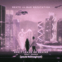 Rentz & Bad Reputation - Don't Leave Me Behind (ft. Sonam)(paulø Reimagined)