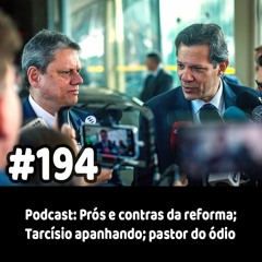 194 - Podcast: Prós e contras da reforma; Tarcísio apanhando; pastor do ódio