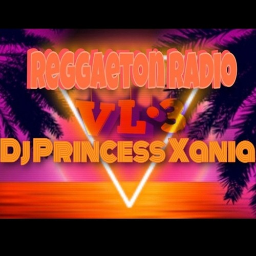 Stream Reggaeton Radio VL.3 by DJ Princess Xania♡ | Listen online for free  on SoundCloud