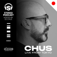 CHUS LIVE FROM TOKYO Stereo Productions Podcast 550